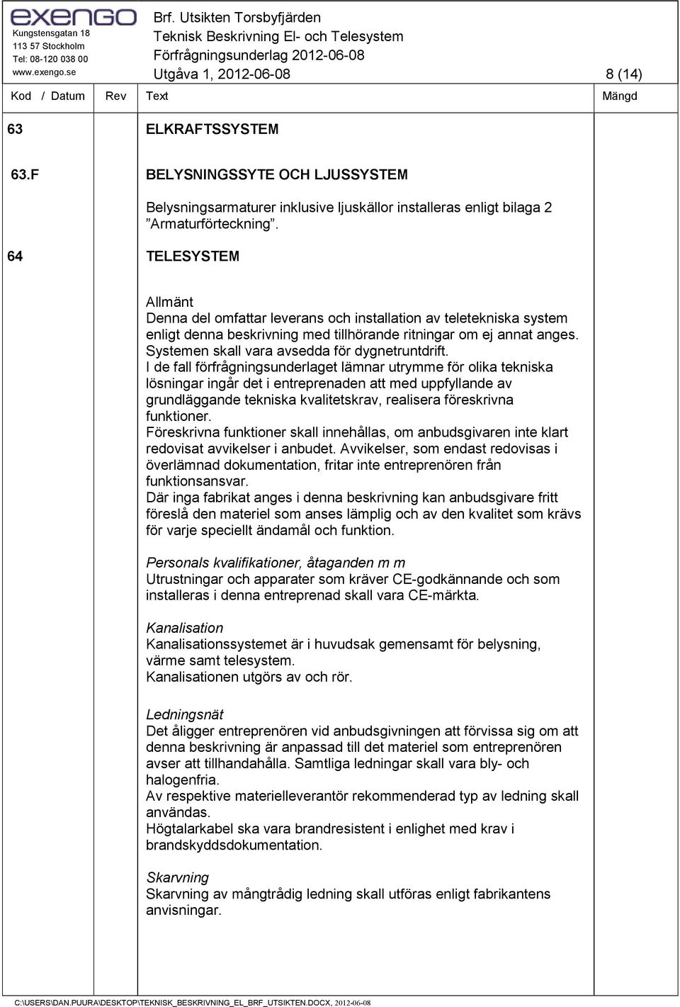 I de fall förfrågningsunderlaget lämnar utrymme för olika tekniska lösningar ingår det i entreprenaden att med uppfyllande av grundläggande tekniska kvalitetskrav, realisera föreskrivna funktioner.