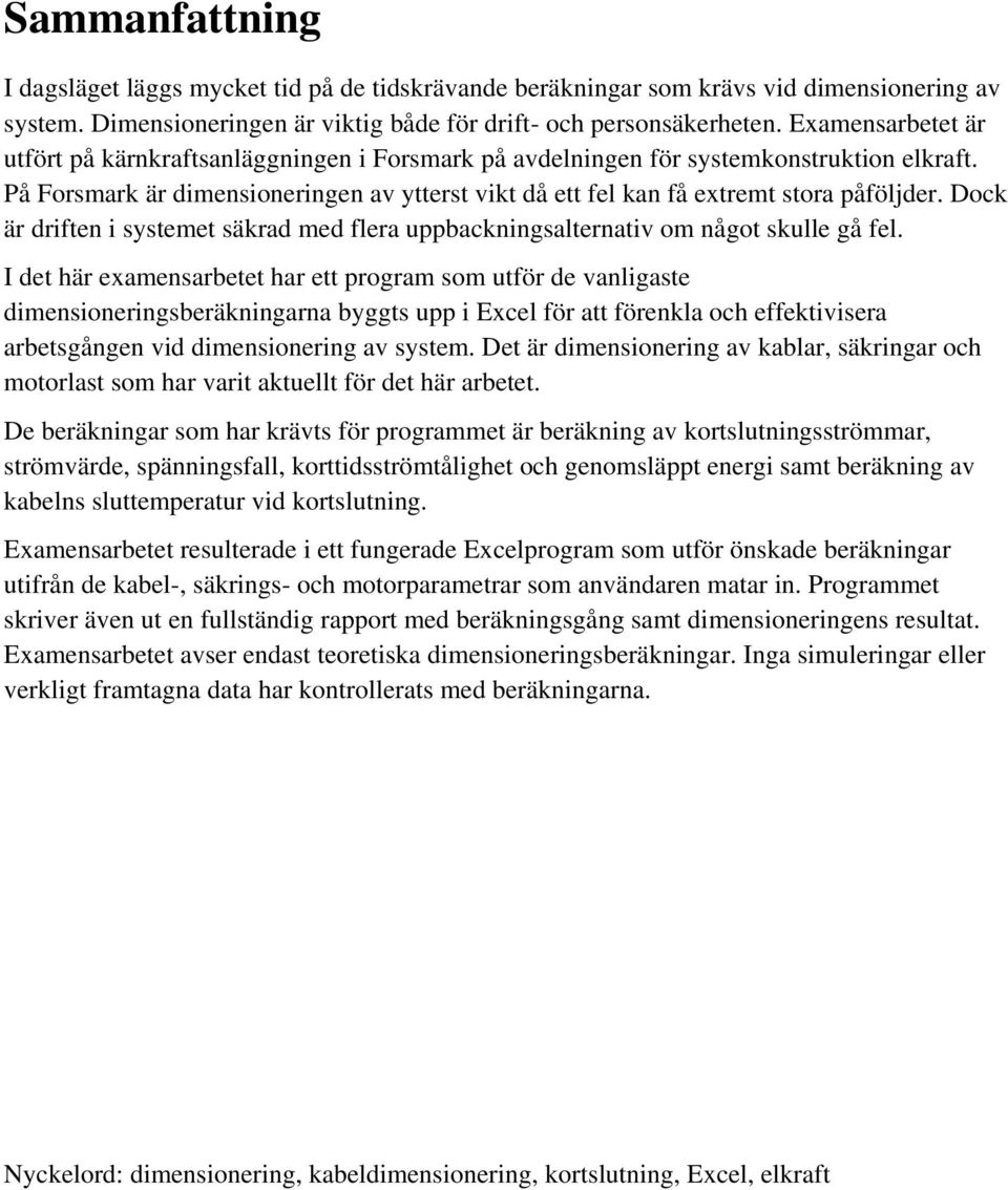 Dock är driften i systemet säkrad med flera uppbackningsalternativ om något skulle gå fel.