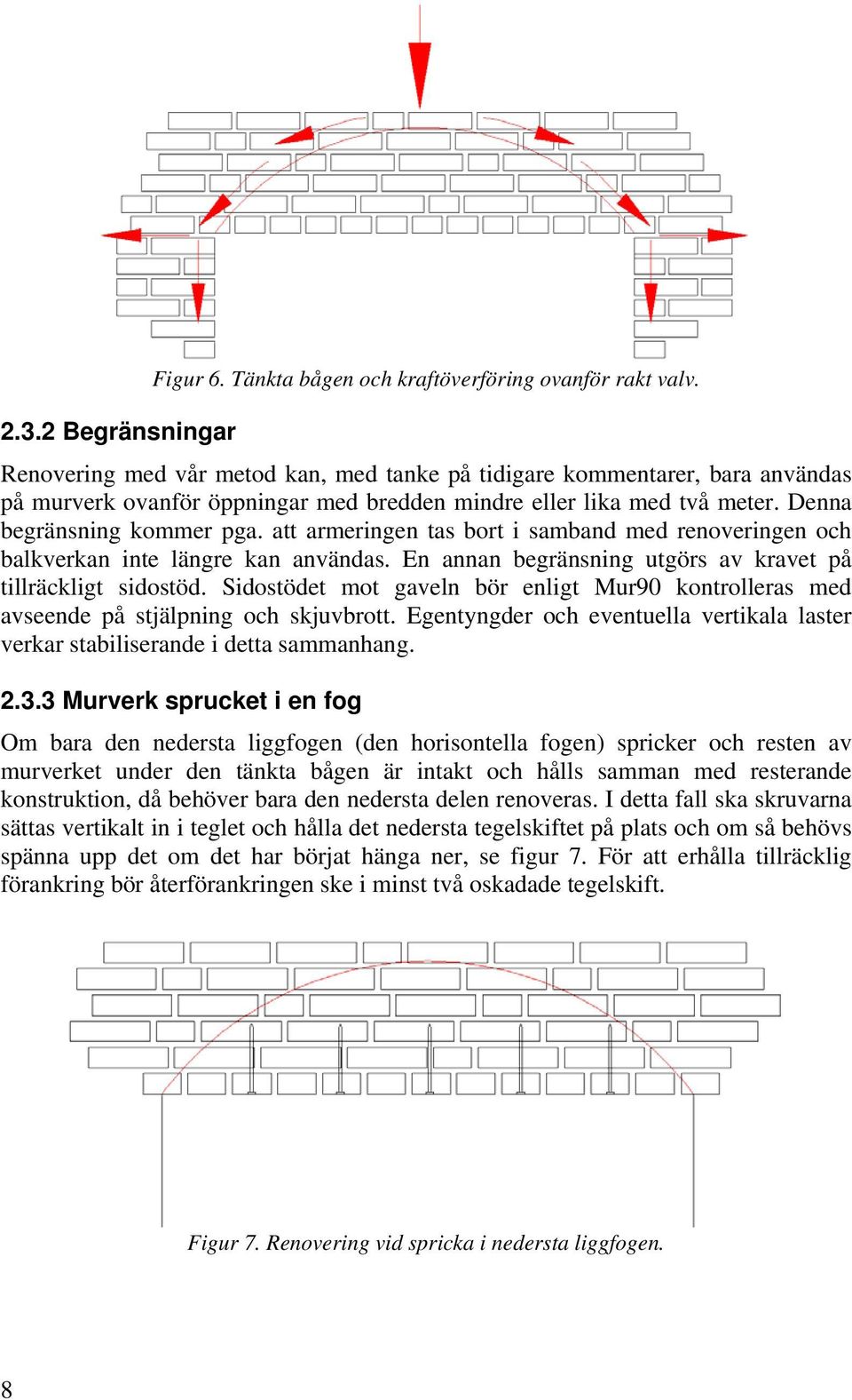 att armeringen tas bort i samband med renoveringen och balkverkan inte längre kan användas. En annan begränsning utgörs av kravet på tillräckligt sidostöd.