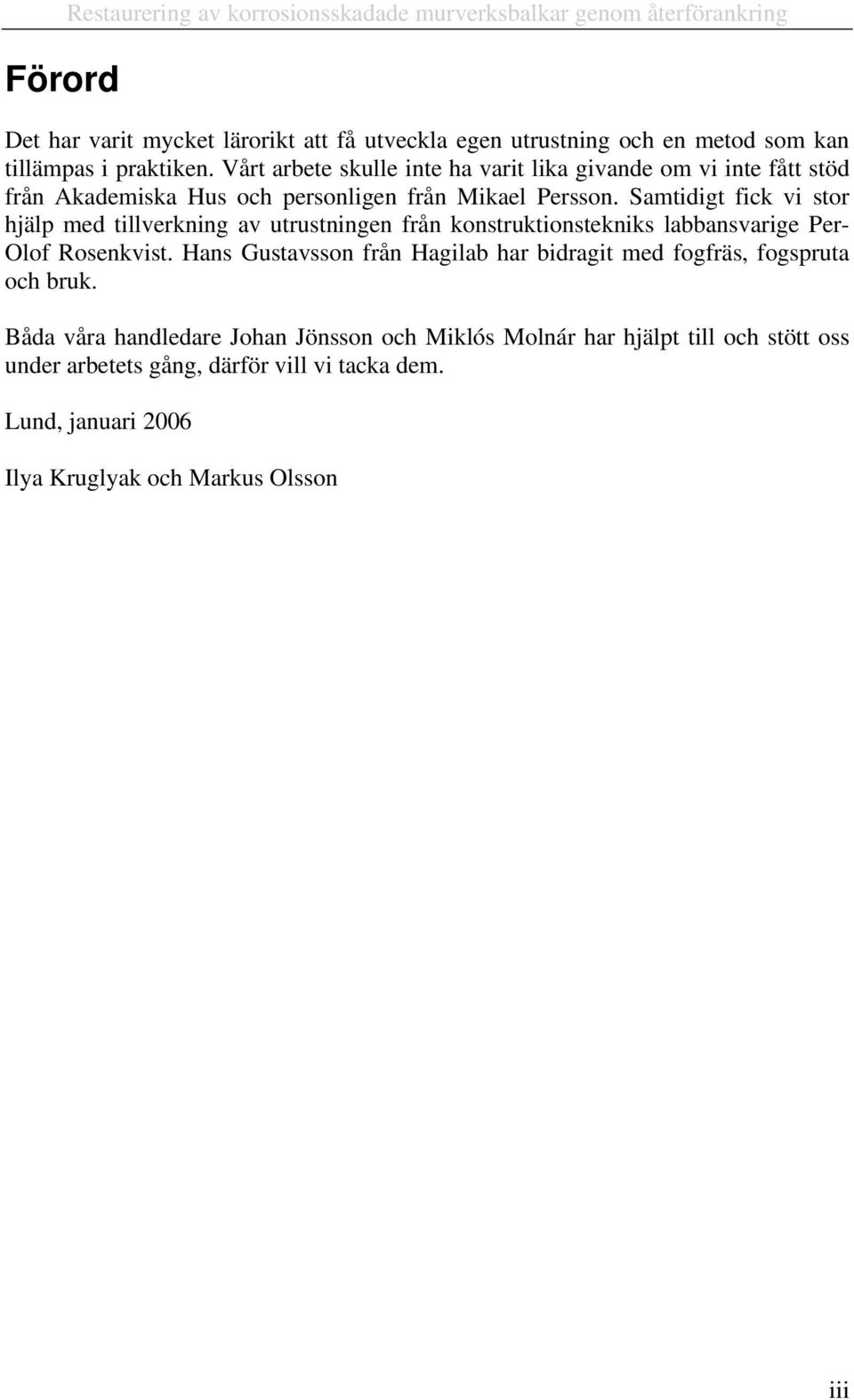 Samtidigt fick vi stor hjälp med tillverkning av utrustningen från konstruktionstekniks labbansvarige Per- Olof Rosenkvist.