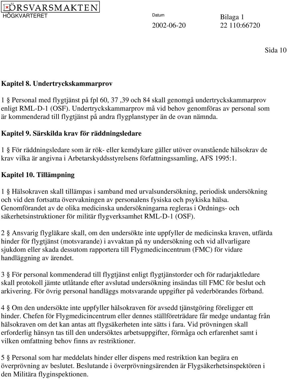 Särskilda krav för räddningsledare 1 För räddningsledare som är rök- eller kemdykare gäller utöver ovanstående hälsokrav de krav vilka är angivna i Arbetarskyddsstyrelsens författningssamling, AFS