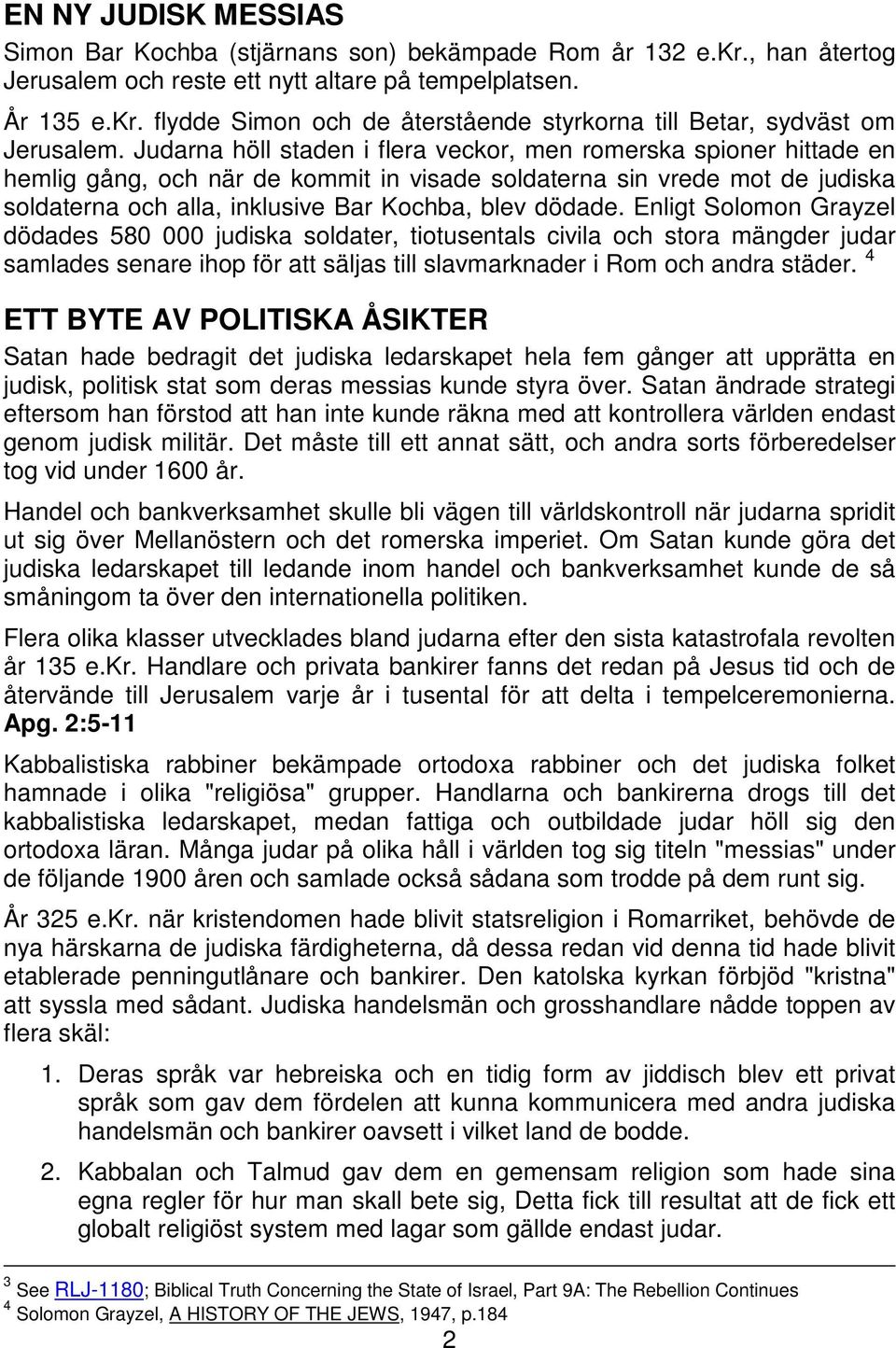 Enligt Solomon Grayzel dödades 580 000 judiska soldater, tiotusentals civila och stora mängder judar samlades senare ihop för att säljas till slavmarknader i Rom och andra städer.