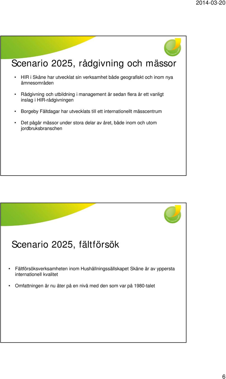 mässcentrum Det pågår mässor under stora delar av året, både inom och utom jordbruksbranschen Scenario 2025, fältförsök