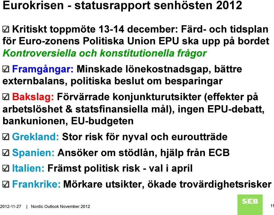 konjunkturutsikter (effekter på arbetslöshet & statsfinansiella mål), ingen EPU-debatt, bankunionen, EU-budgeten " Grekland: Stor risk för nyval och euroutträde "