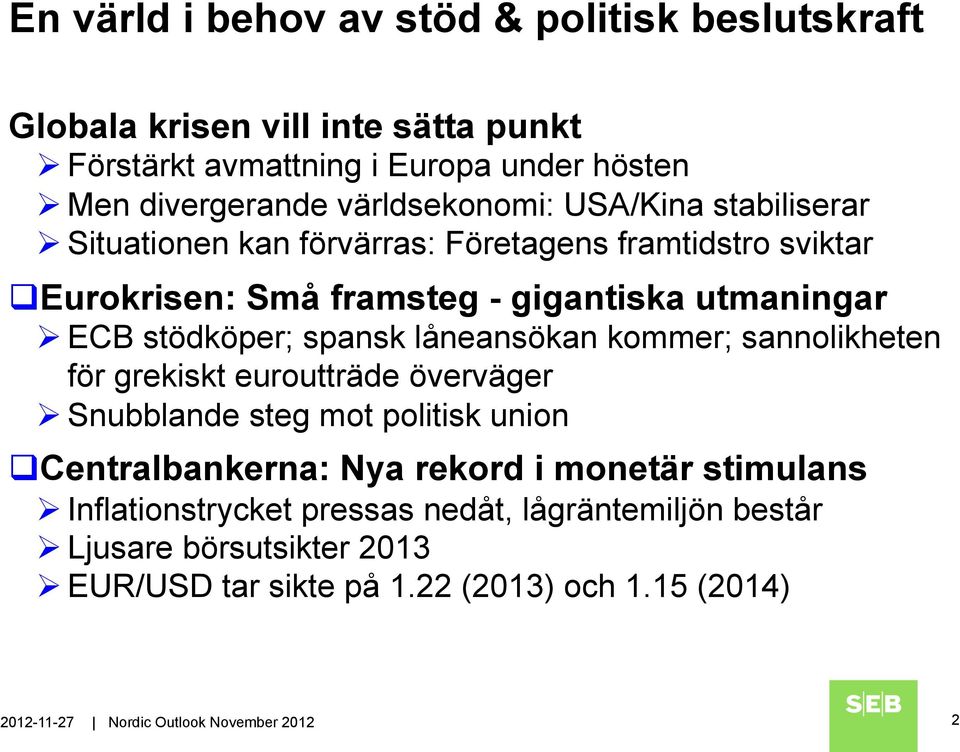 stödköper; spansk låneansökan kommer; sannolikheten för grekiskt euroutträde överväger Ø Snubblande steg mot politisk union q Centralbankerna: Nya rekord i monetär