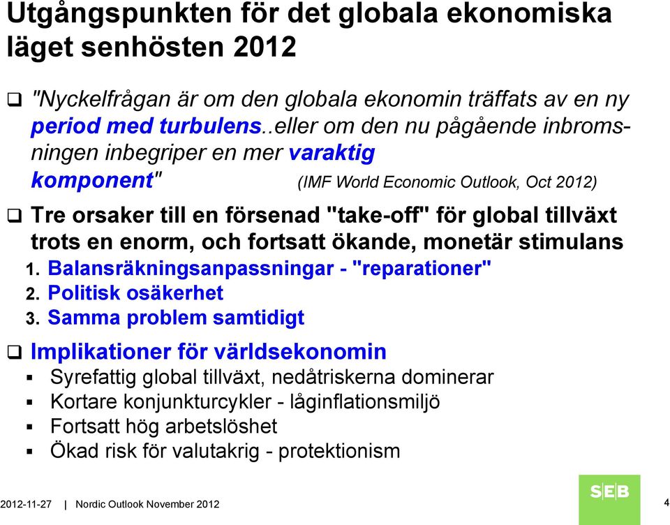trots en enorm, och fortsatt ökande, monetär stimulans 1. Balansräkningsanpassningar - "reparationer" 2. Politisk osäkerhet 3.