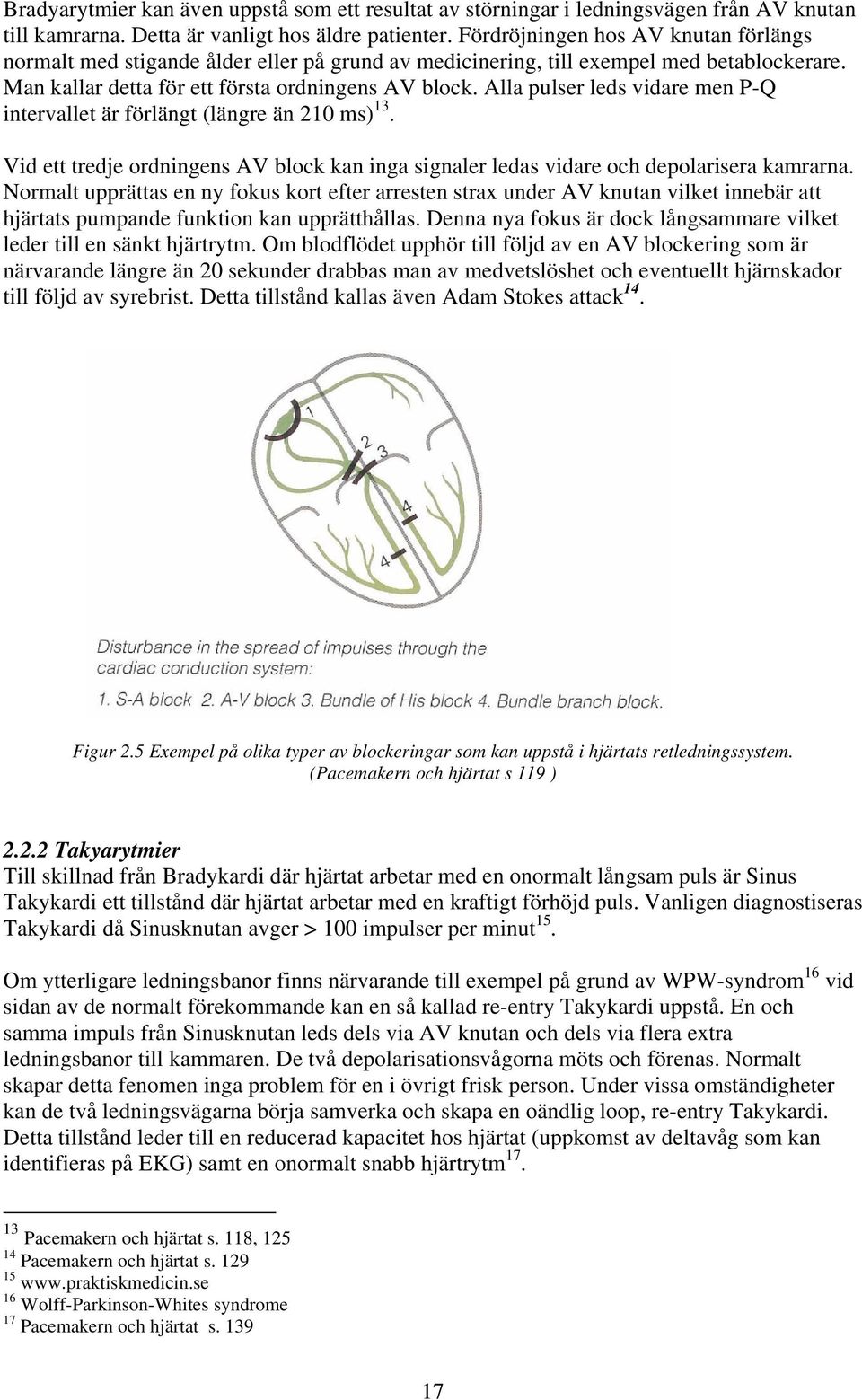 Alla pulser leds vidare men P-Q intervallet är förlängt (längre än 210 ms) 13. Vid ett tredje ordningens AV block kan inga signaler ledas vidare och depolarisera kamrarna.