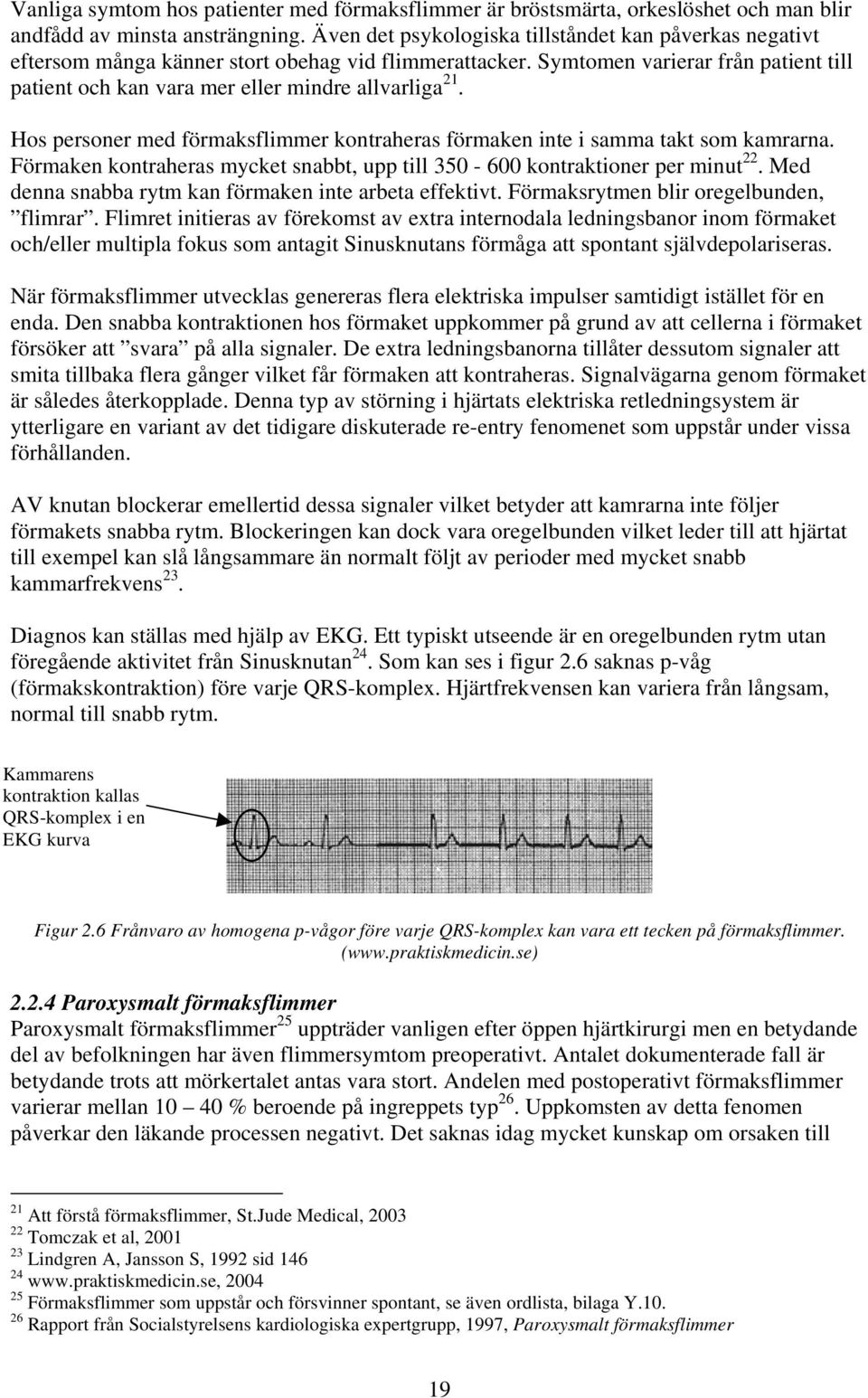 Hos personer med förmaksflimmer kontraheras förmaken inte i samma takt som kamrarna. Förmaken kontraheras mycket snabbt, upp till 350-600 kontraktioner per minut 22.