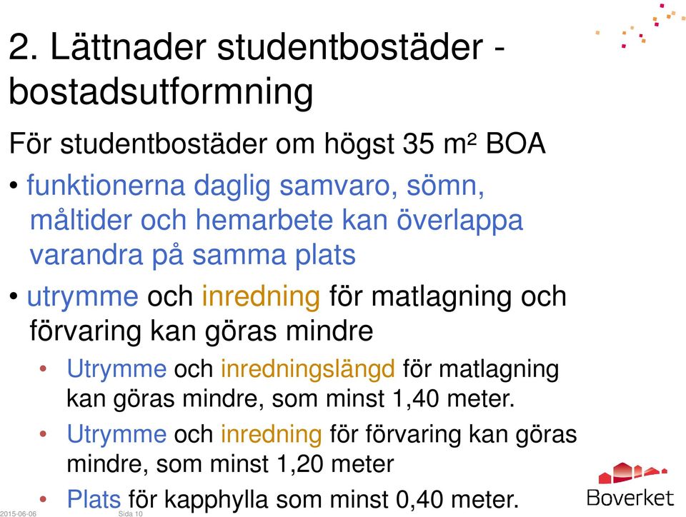 kan göras mindre Utrymme och inredningslängd för matlagning kan göras mindre, som minst 1,40 meter.