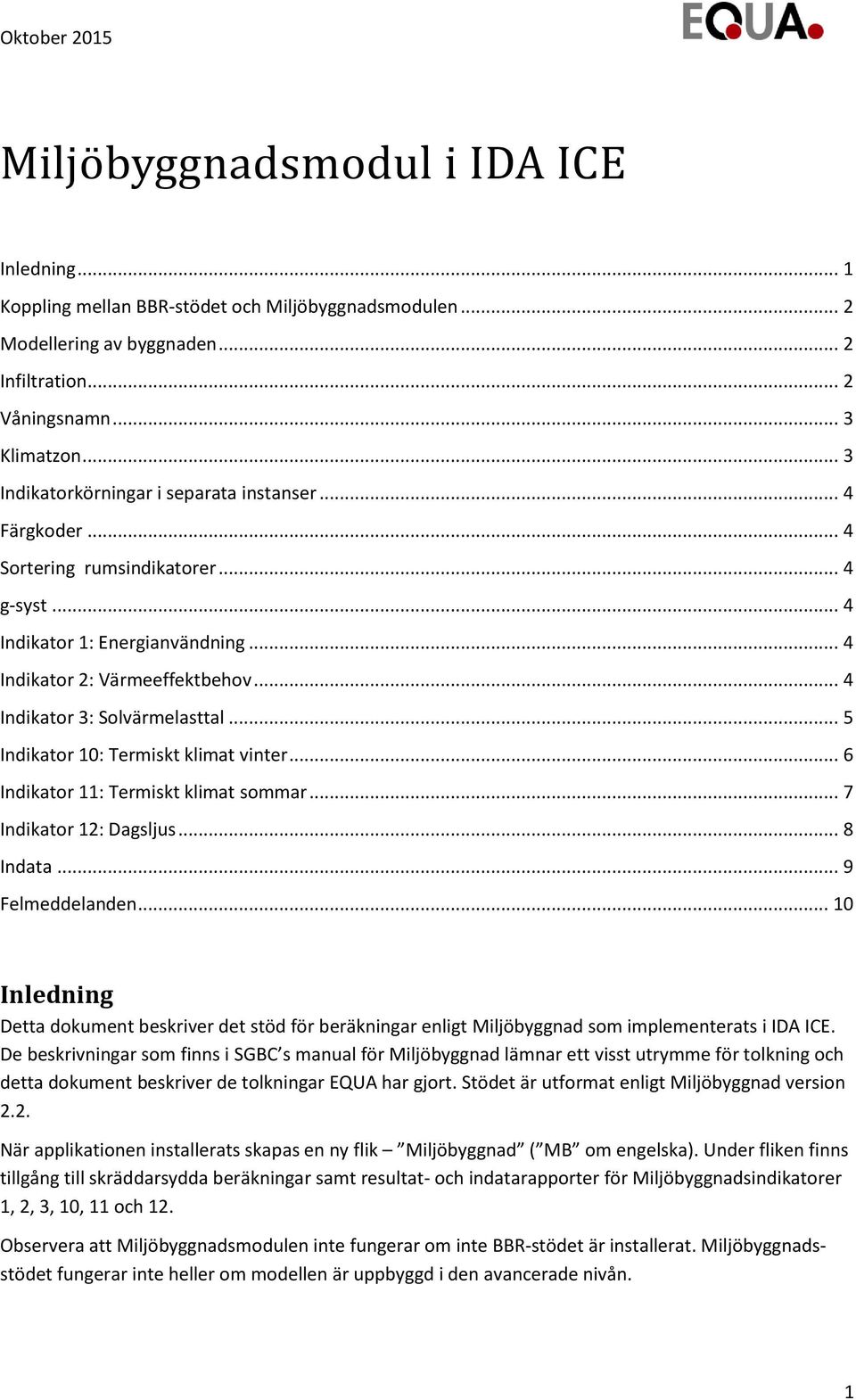 .. 4 Indikator 3: Solvärmelasttal... 5 Indikator 10: Termiskt klimat vinter... 6 Indikator 11: Termiskt klimat sommar... 7 Indikator 12: Dagsljus... 8 Indata... 9 Felmeddelanden.