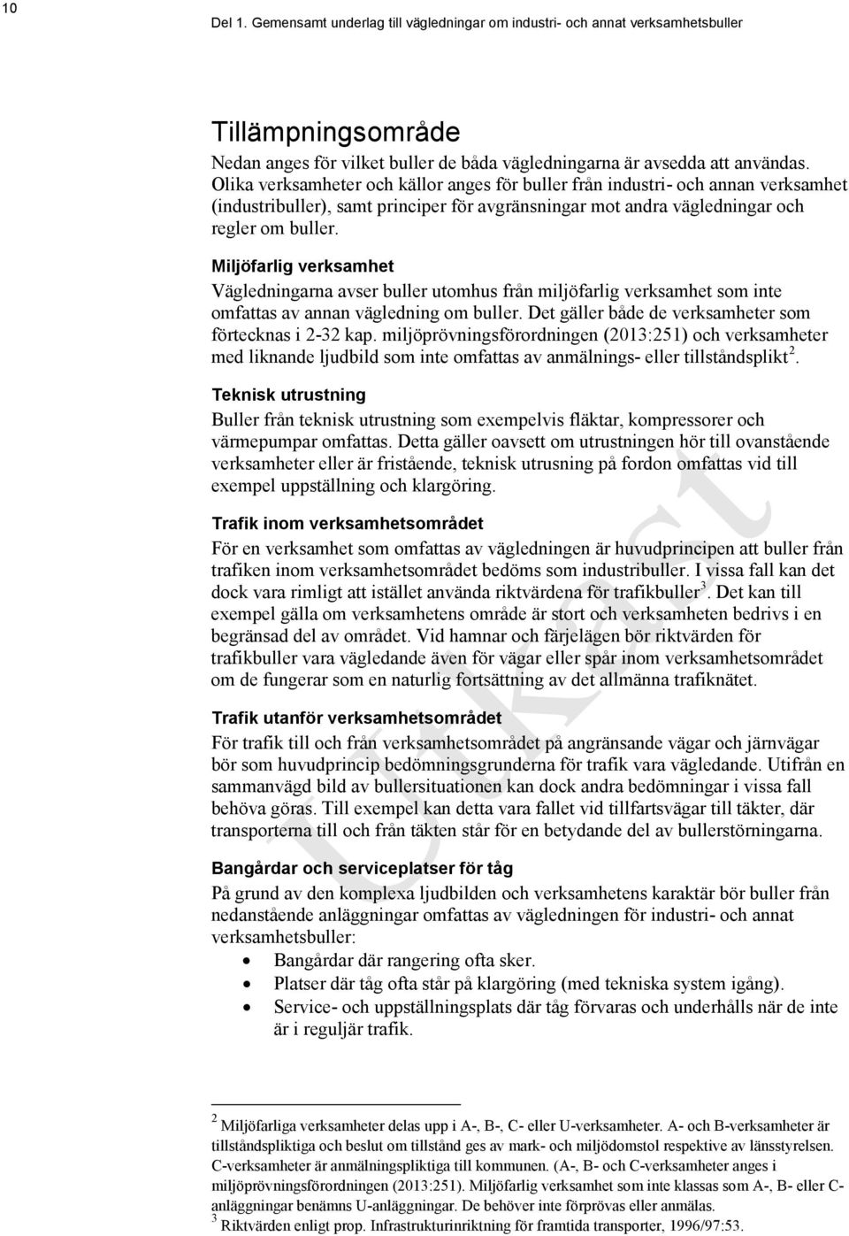 Miljöfarlig verksamhet Vägledningarna avser buller utomhus från miljöfarlig verksamhet som inte omfattas av annan vägledning om buller. Det gäller både de verksamheter som förtecknas i 2-32 kap.