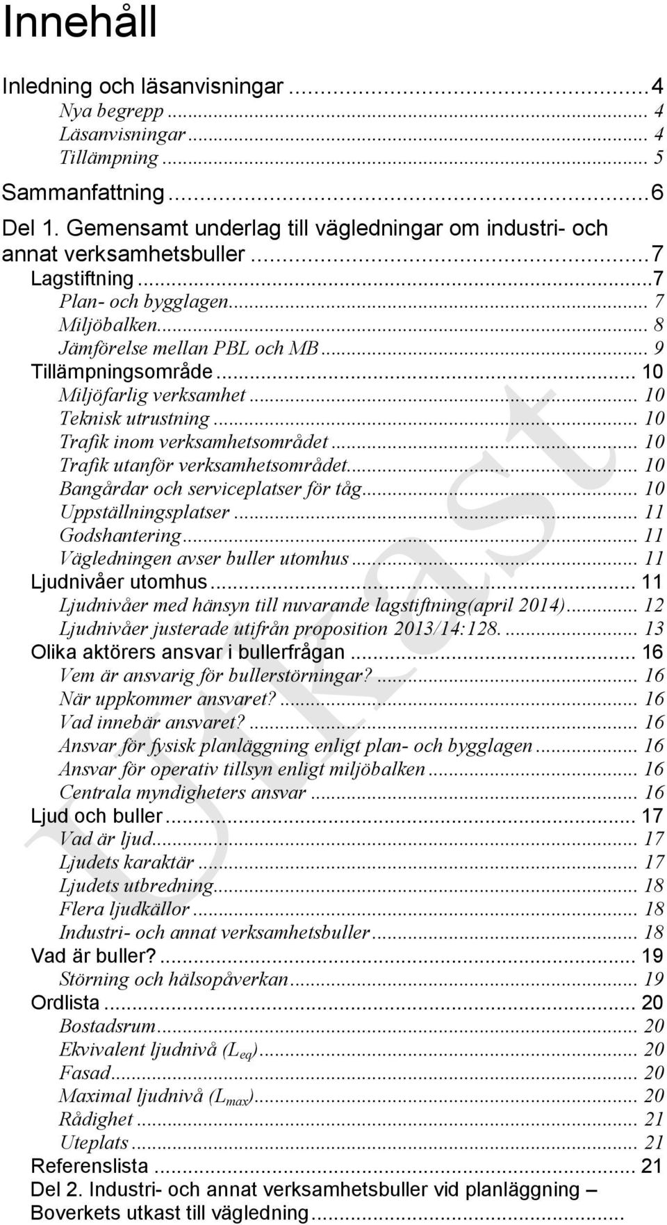 .. 10 Miljöfarlig verksamhet... 10 Teknisk utrustning... 10 Trafik inom verksamhetsområdet... 10 Trafik utanför verksamhetsområdet... 10 Bangårdar och serviceplatser för tåg... 10 Uppställningsplatser.