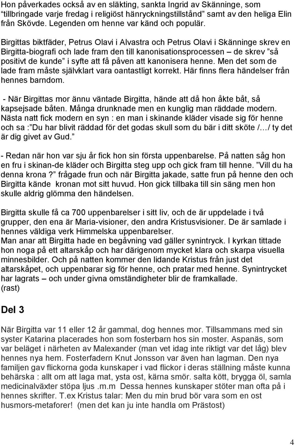 Birgittas biktfäder, Petrus Olavi i Alvastra och Petrus Olavi i Skänninge skrev en Birgitta-biografi och lade fram den till kanonisationsprocessen de skrev så positivt de kunde i syfte att få påven