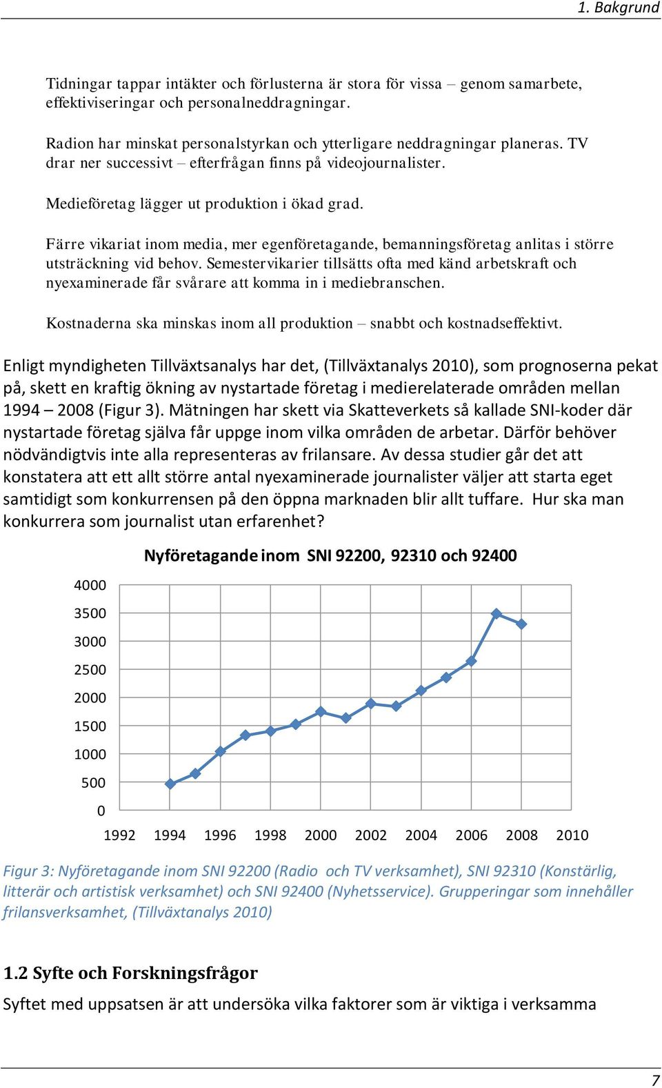 Färre vikariat inom media, mer egenföretagande, bemanningsföretag anlitas i större utsträckning vid behov.