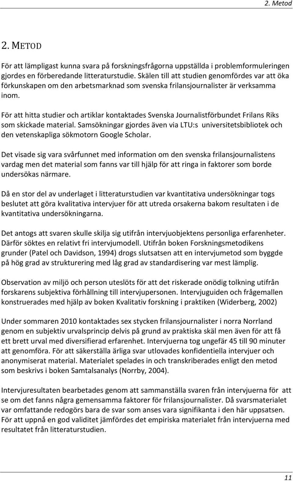 För att hitta studier och artiklar kontaktades Svenska Journalistförbundet Frilans Riks som skickade material.