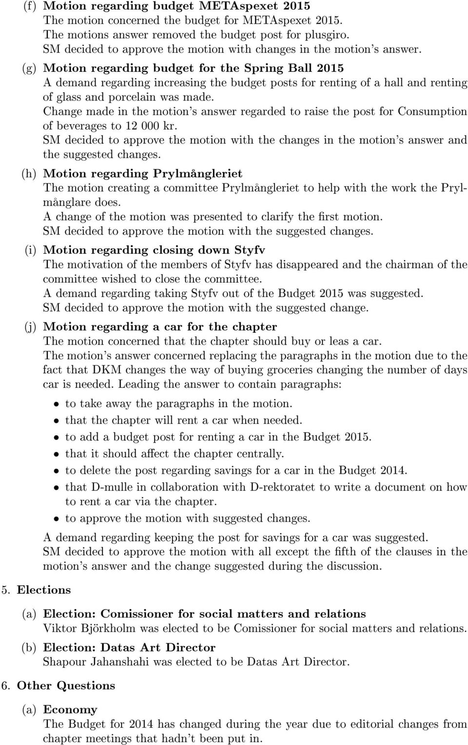 (g) Motion regarding budget for the Spring Ball 2015 A demand regarding increasing the budget posts for renting of a hall and renting of glass and porcelain was made.