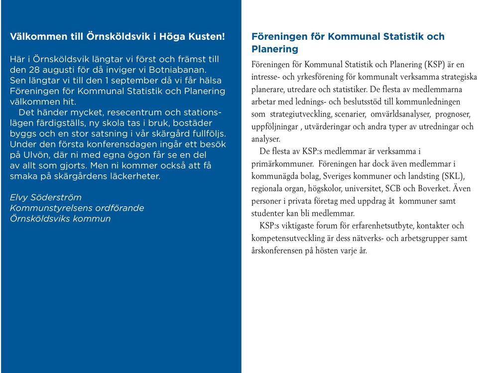 Det händer mycket, resecentrum och stationslägen färdigställs, ny skola tas i bruk, bostäder byggs och en stor satsning i vår skärgård fullföljs.