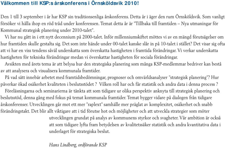 Vi har nu gått in i ett nytt decennium på 2000-talet. Inför millenniumskiftet möttes vi av en mängd förutsägelser om hur framtiden skulle gestalta sig.