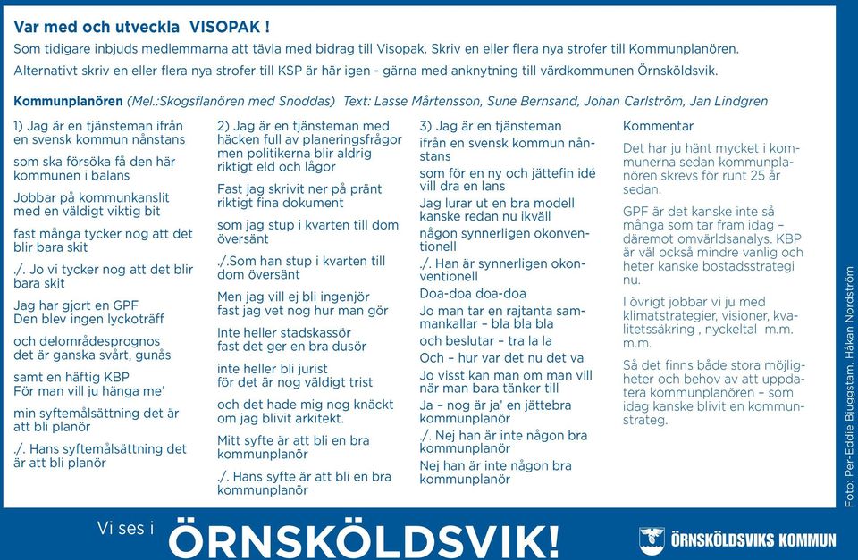 :Skogsflanören med Snoddas) Text: Lasse Mårtensson, Sune Bernsand, Johan Carlström, Jan Lindgren 1) Jag är en tjänsteman ifrån en svensk kommun nånstans som ska försöka få den här kommunen i balans