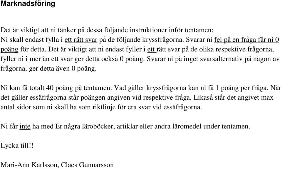 Svarar ni på inget svarsalternativ på någon av frågorna, ger detta även 0 poäng. Ni kan få totalt 40 poäng på tentamen. Vad gäller kryssfrågorna kan ni få 1 poäng per fråga.