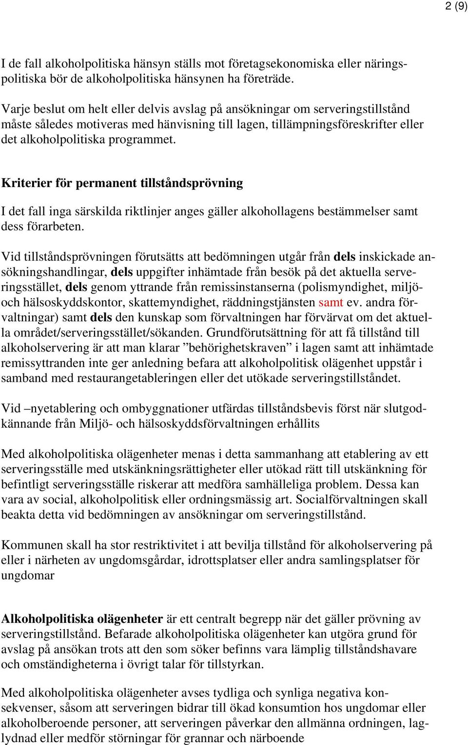 Kriterier för permanent tillståndsprövning I det fall inga särskilda riktlinjer anges gäller alkohollagens bestämmelser samt dess förarbeten.