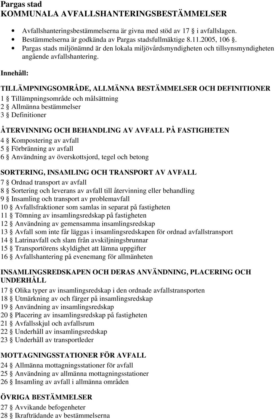 Innehåll: TILLÄMPNINGSOMRÅDE, ALLMÄNNA BESTÄMMELSER OCH DEFINITIONER 1 Tillämpningsområde och målsättning 2 Allmänna bestämmelser 3 Definitioner ÅTERVINNING OCH BEHANDLING AV AVFALL PÅ FASTIGHETEN 4