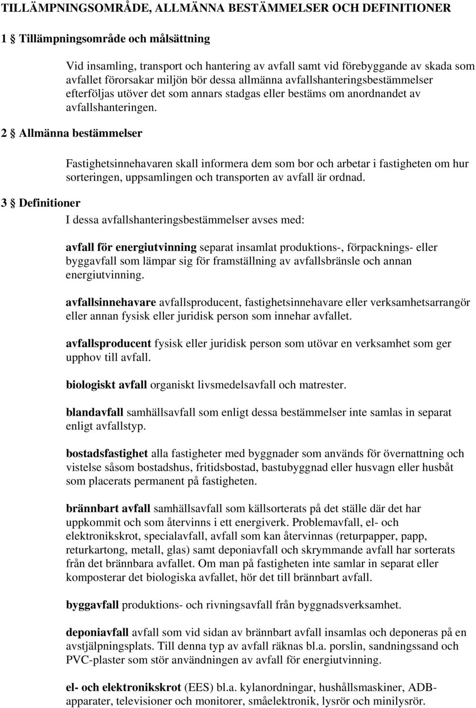 2 Allmänna bestämmelser Fastighetsinnehavaren skall informera dem som bor och arbetar i fastigheten om hur sorteringen, uppsamlingen och transporten av avfall är ordnad.