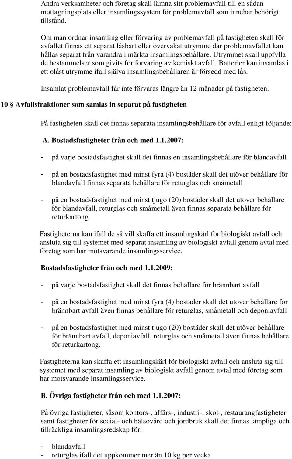 märkta insamlingsbehållare. Utrymmet skall uppfylla de bestämmelser som givits för förvaring av kemiskt avfall.