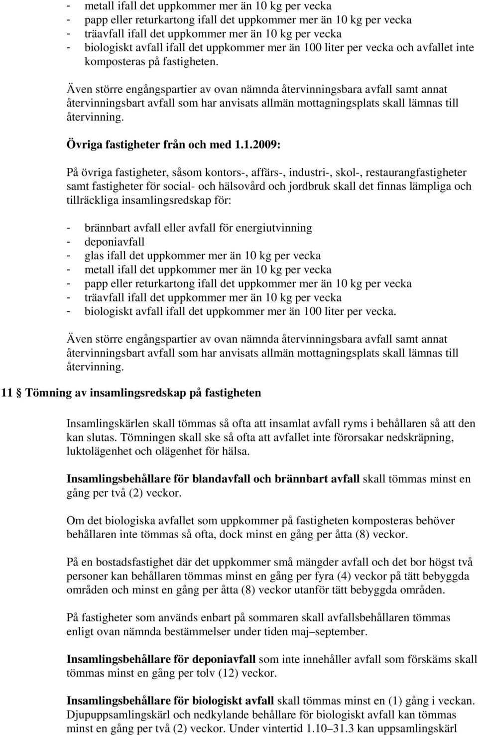 Även större engångspartier av ovan nämnda återvinningsbara avfall samt annat återvinningsbart avfall som har anvisats allmän mottagningsplats skall lämnas till återvinning.