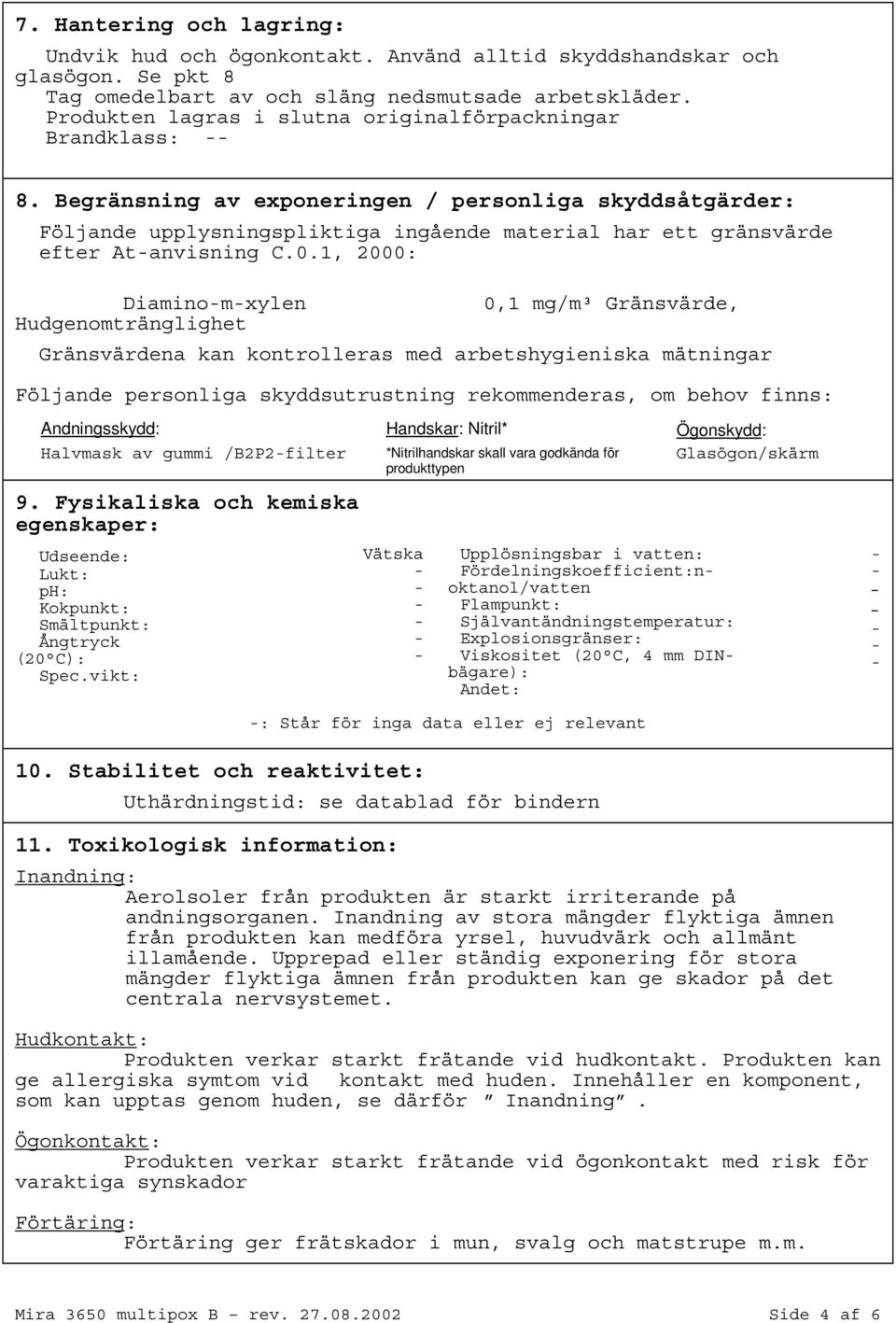 Begränsning av exponeringen / personliga skyddsåtgärder: Följande upplysningspliktiga ingående material har ett gränsvärde efter Atanvisning C.0.