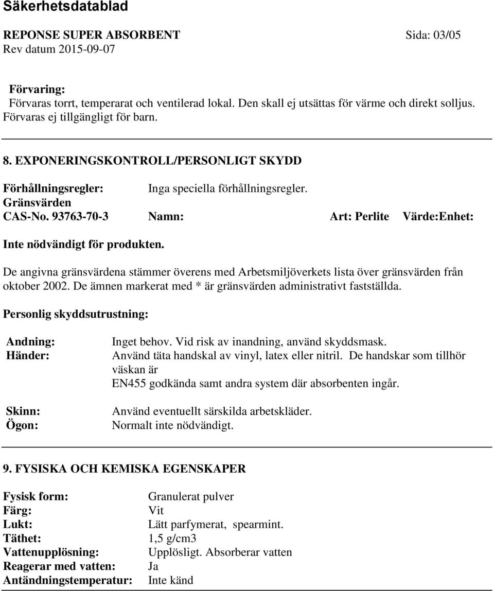 De angivna gränsvärdena stämmer överens med Arbetsmiljöverkets lista över gränsvärden från oktober 2002. De ämnen markerat med * är gränsvärden administrativt fastställda.