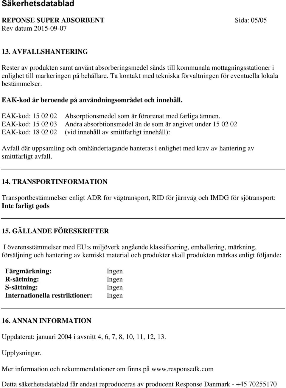 EAK-kod: 15 02 03 Andra absorbtionsmedel än de som är angivet under 15 02 02 EAK-kod: 18 02 02 (vid innehåll av smittfarligt innehåll): Avfall där uppsamling och omhändertagande hanteras i enlighet