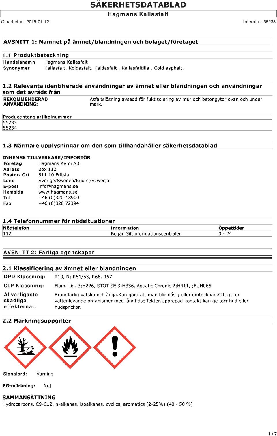 1 Produktbeteckning Handelsnamn Synonymer Kallasfalt. Koldasfalt. Kaldasfalt. Kallasfaltilla. Cold asphalt. 1.