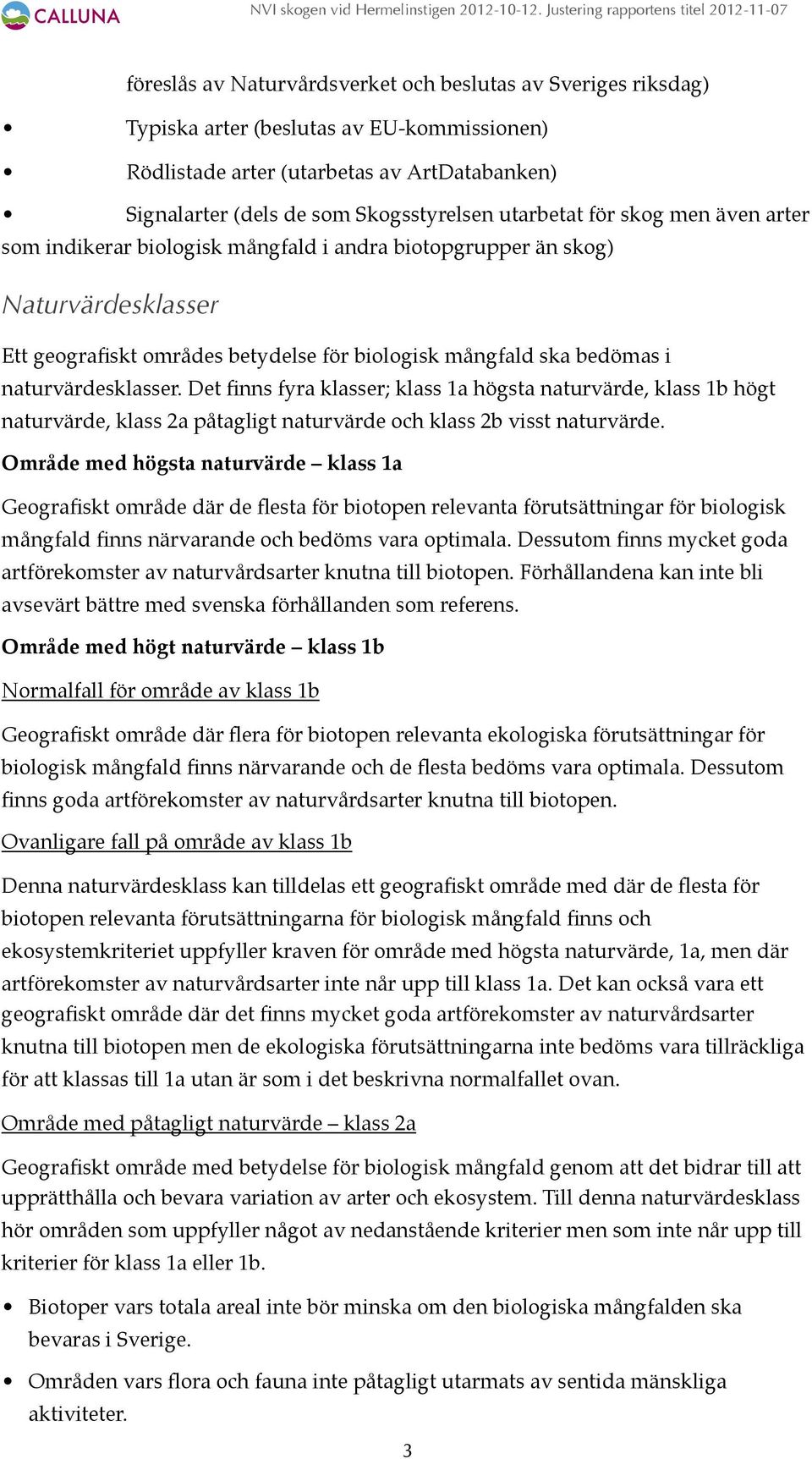 biologisk mångfald ska bedömas i naturvärdesklasser. Det finns fyra klasser; klass 1a högsta naturvärde, klass 1b högt naturvärde, klass 2a påtagligt naturvärde och klass 2b visst naturvärde.