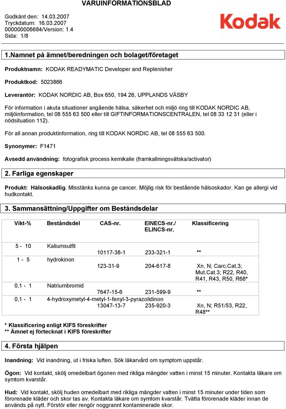 information i akuta situationer angående hälsa, säkerhet och miljö ring till KODAK NORDIC AB, miljöinformation, tel 08 555 63 500 eller till GIFTINFORMATIONSCENTRALEN, tel 08 33 12 31 (eller i