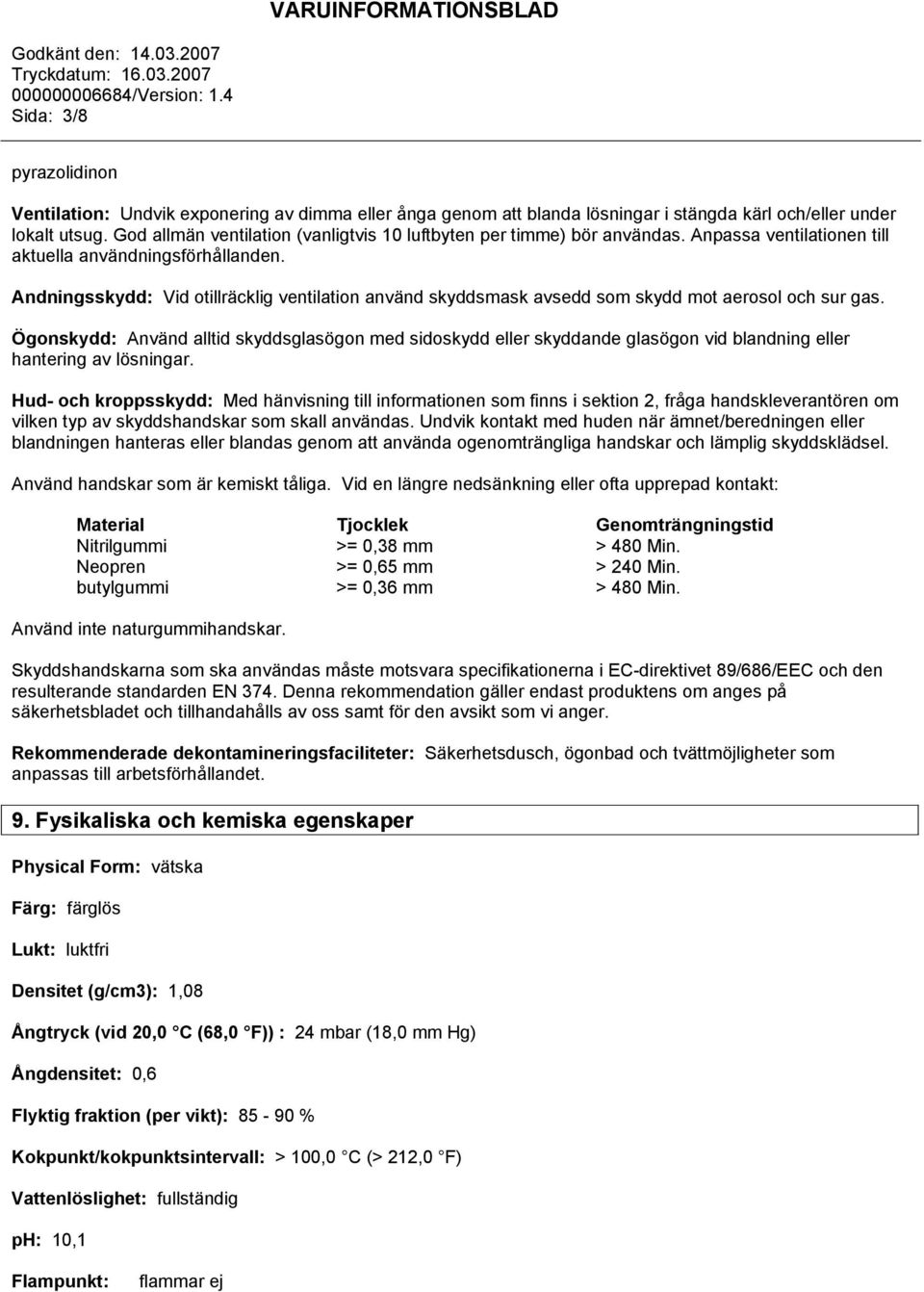 Andningsskydd: Vid otillräcklig ventilation använd skyddsmask avsedd som skydd mot aerosol och sur gas.