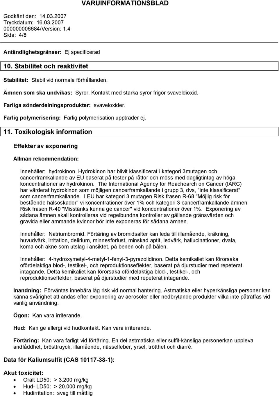 Toxikologisk information Effekter av exponering Allmän rekommendation: Innehåller: hydrokinon.