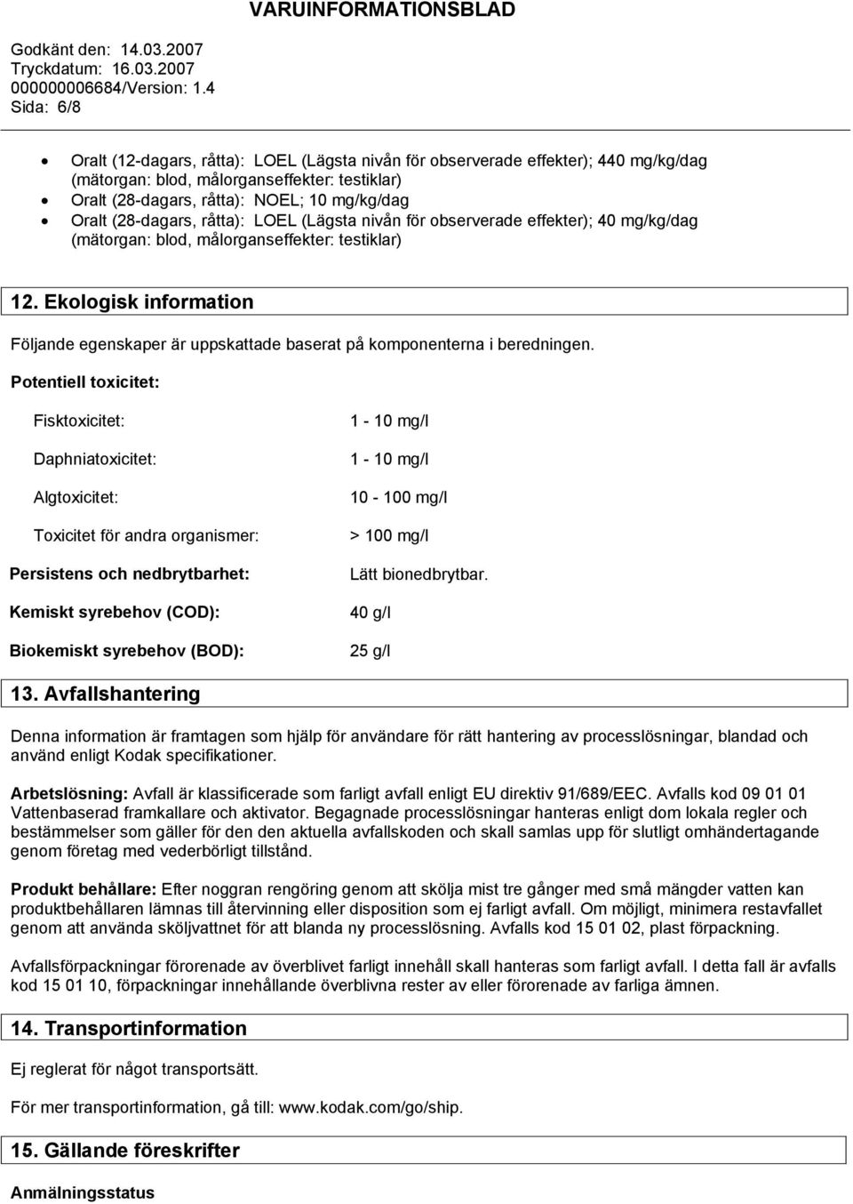 Ekologisk information Följande egenskaper är uppskattade baserat på komponenterna i beredningen.