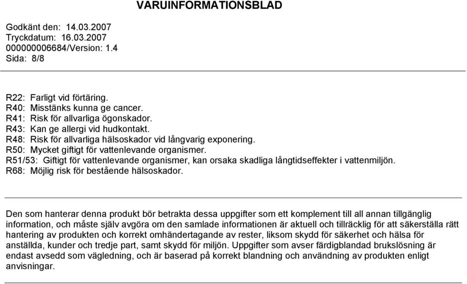 R51/53: Giftigt för vattenlevande organismer, kan orsaka skadliga långtidseffekter i vattenmiljön. R68: Möjlig risk för bestående hälsoskador.