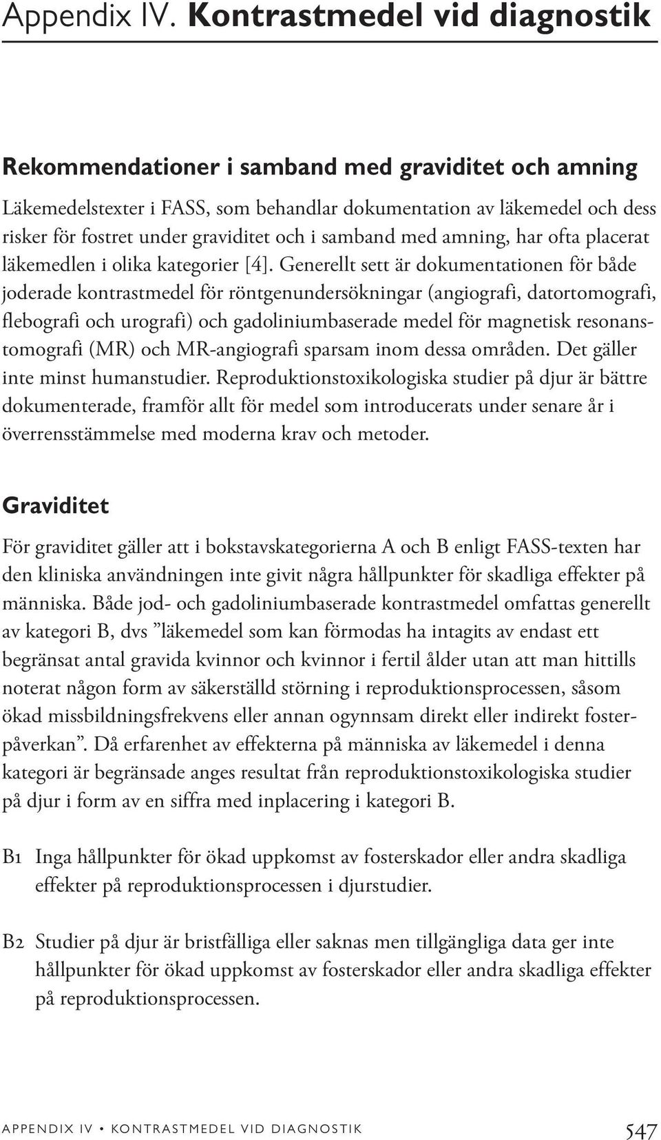 samband med amning, har ofta placerat läkemedlen i olika kategorier [4].