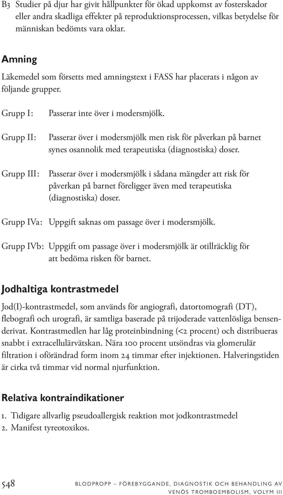 Passerar över i modersmjölk men risk för påverkan på barnet synes osannolik med terapeutiska (diagnostiska) doser.