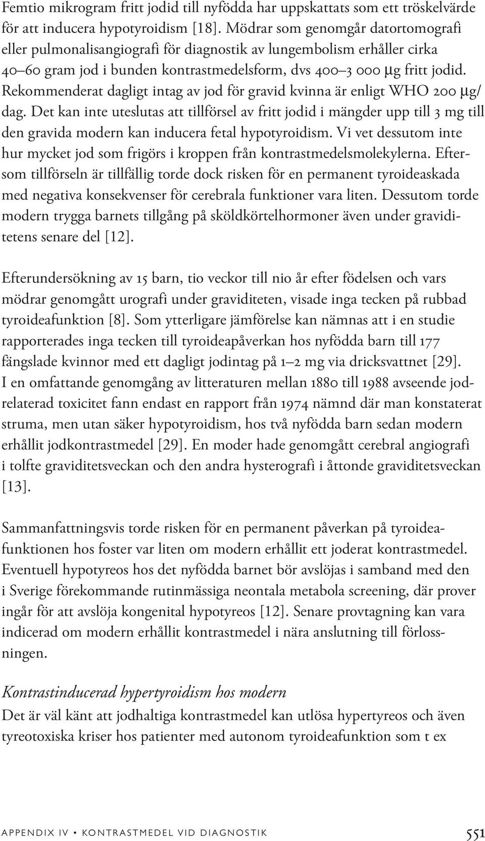 Rekommenderat dagligt intag av jod för gravid kvinna är enligt WHO 200 µg/ dag.