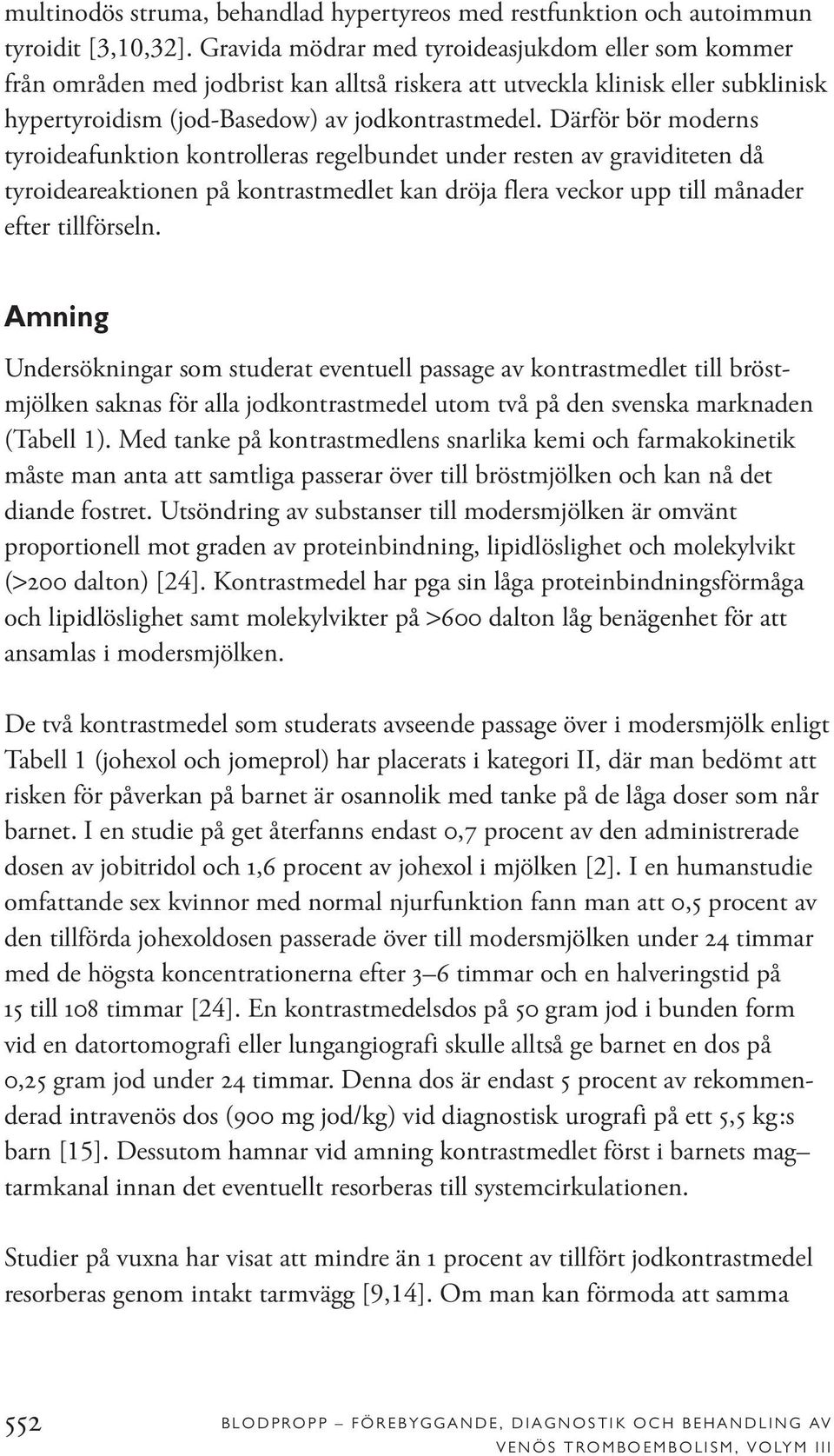 Därför bör moderns tyroideafunktion kontrolleras regelbundet under resten av graviditeten då tyroideareaktionen på kontrastmedlet kan dröja flera veckor upp till månader efter tillförseln.