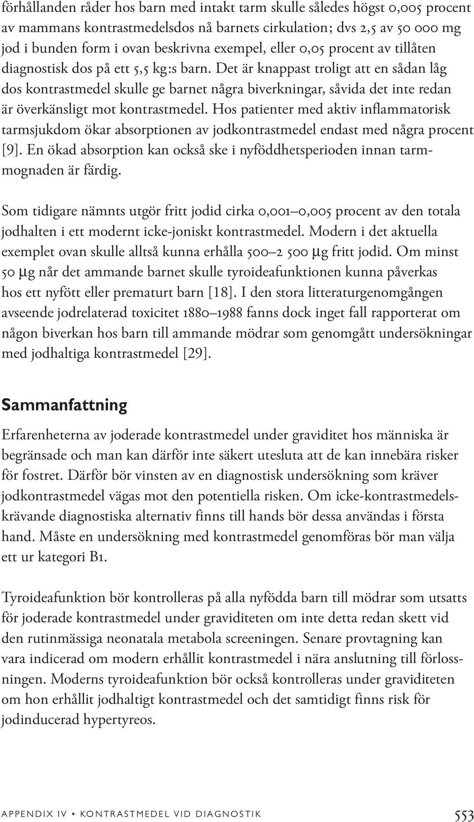 Det är knappast troligt att en sådan låg dos kontrastmedel skulle ge barnet några biverkningar, såvida det inte redan är överkänsligt mot kontrastmedel.