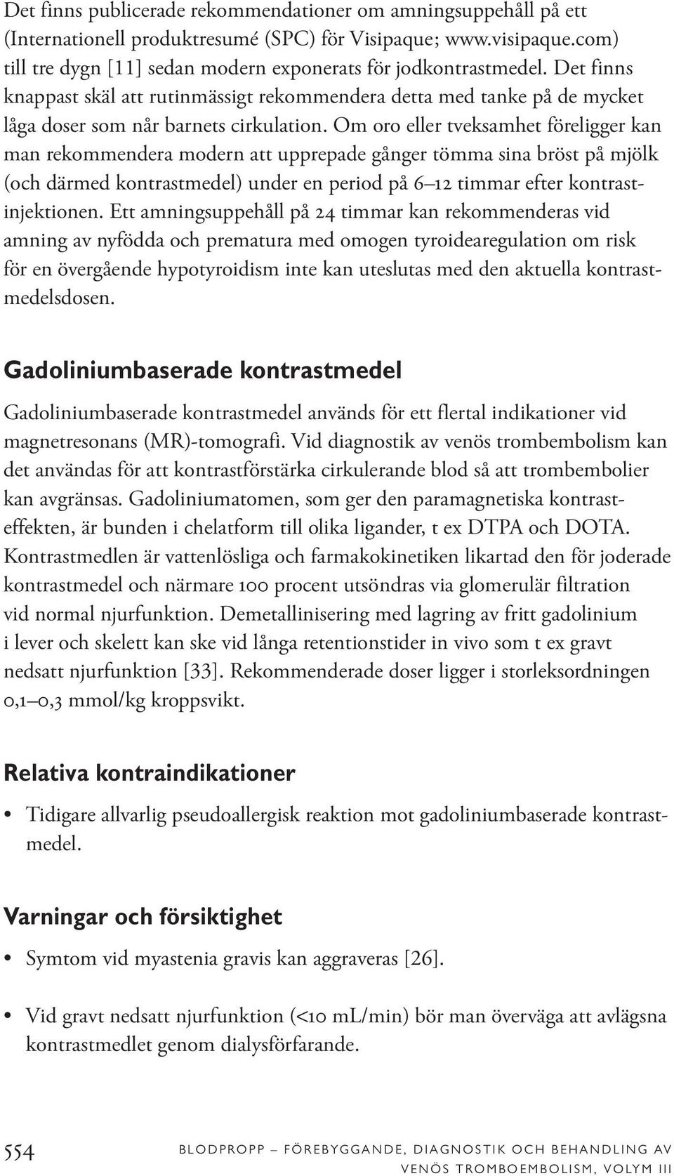Om oro eller tveksamhet föreligger kan man rekommendera modern att upprepade gånger tömma sina bröst på mjölk (och därmed kontrastmedel) under en period på 6 12 timmar efter kontrastinjektionen.