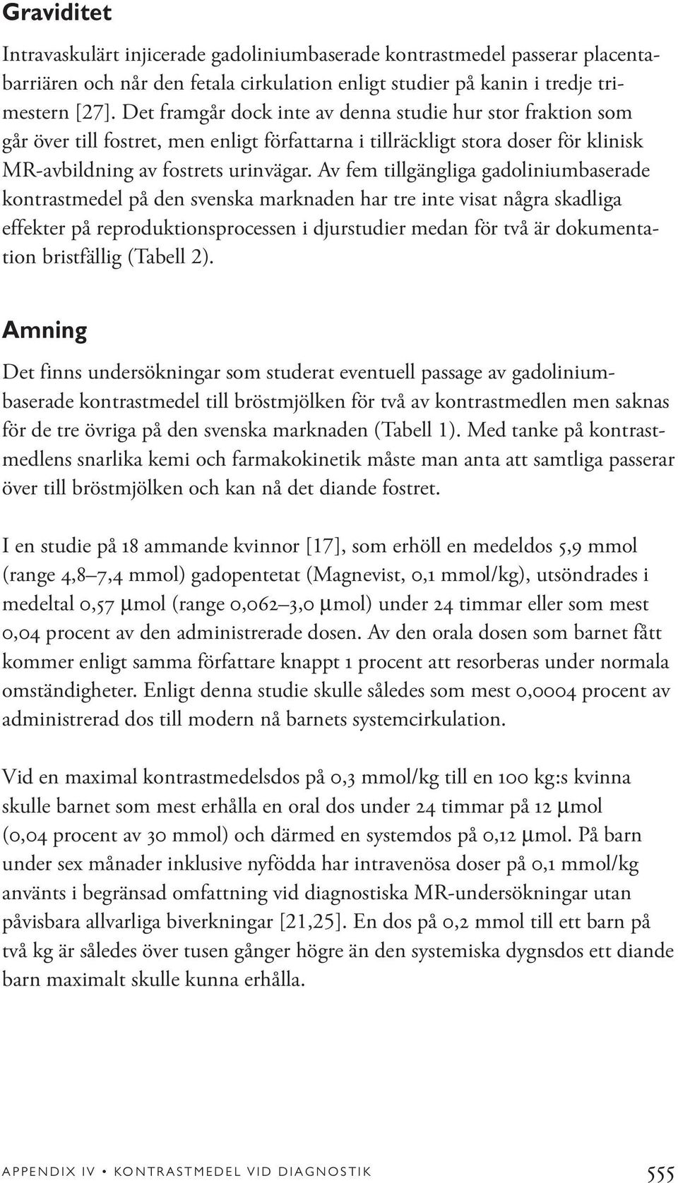 Av fem tillgängliga gadoliniumbaserade kontrastmedel på den svenska marknaden har tre inte visat några skadliga effekter på reproduktionsprocessen i djurstudier medan för två är dokumentation