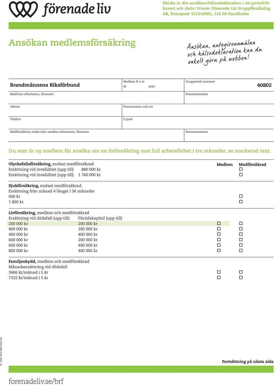 Brandmännens Riksförbund Medlem fr o m år mån Gruppavtal nummer 40802 Medlems efternamn, förnamn Adress Postnummer och ort Telefon E-post Medförsäkrad, make eller sambos efternamn, förnamn Du som är