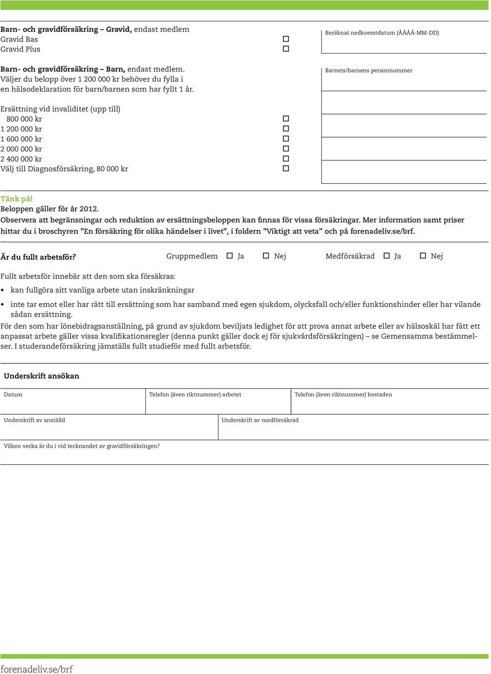 Barnets/barnens personnummer Ersättning vid invaliditet (upp till) 800 000 kr 1 200 000 kr 1 600 000 kr 2 000 000 kr 2 400 000 kr Välj till Diagnosförsäkring, 80 000 kr Tänk på!