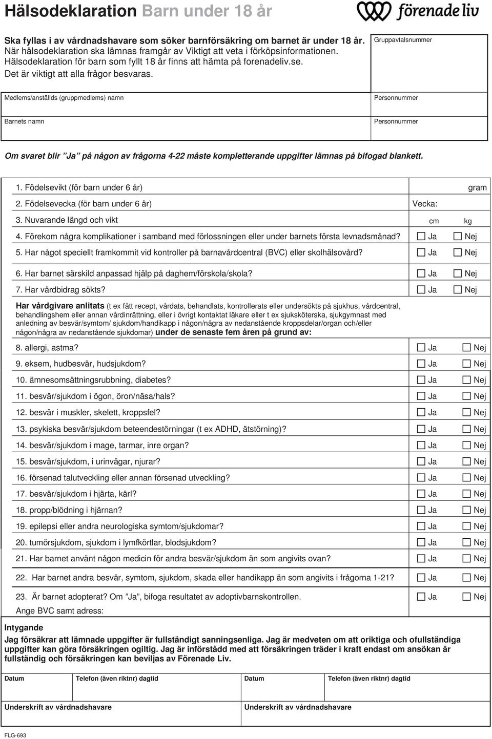 Gruppavtalsnummer Medlems/anställds (gruppmedlems) namn Barnets namn Om svaret blir Ja på någon av frågorna 4-22 måste kompletterande uppgifter lämnas på bifogad blankett. 1.