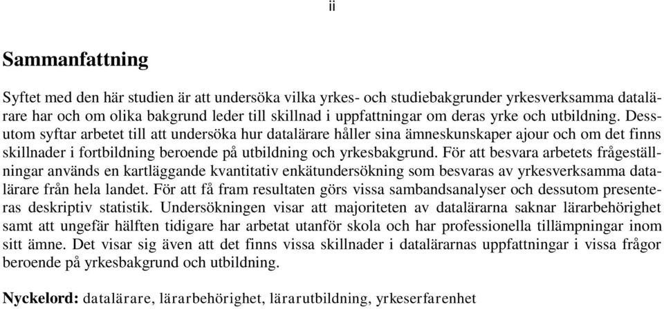 För att besvara arbetets frågeställningar används en kartläggande kvantitativ enkätundersökning som besvaras av yrkesverksamma datalärare från hela landet.